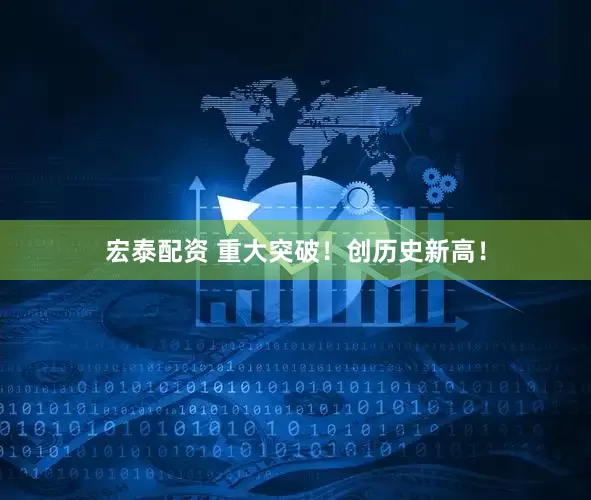 宏泰配资 重大突破！创历史新高！