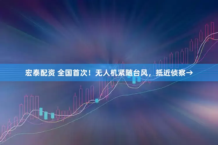 宏泰配资 全国首次！无人机紧随台风，抵近侦察→